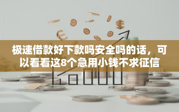 极速借款好下款吗安全吗的话，可以看看这8个急用小钱不求征信流水轻松贷的平台