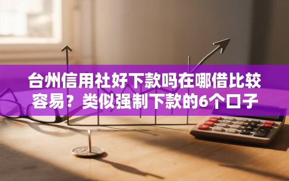 台州信用社好下款吗在哪借比较容易？类似强制下款的6个口子参考