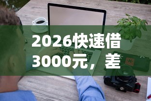 2026快速借3000元，差1千元就选这7个平台