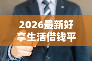 2026最新好享生活借钱平台，总结十个征信黑了还能借钱的平台！