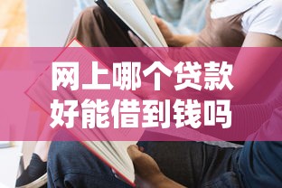 网上哪个贷款好能借到钱吗？10000元无门槛借款8个平台推荐