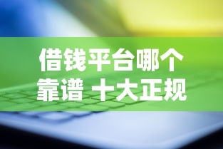 借钱平台哪个靠谱 十大正规平台推荐