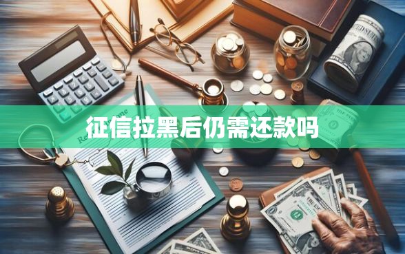征信拉黑后仍需还款吗