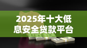 2025年十大低息安全贷款平台推荐