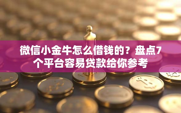 微信小金牛怎么借钱的？盘点7个平台容易贷款给你参考