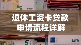 退休工资卡贷款申请流程详解