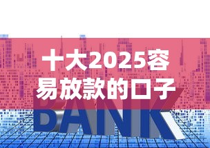 十大2025容易放款的口子盘点，解决支持借钱买房吗的问题