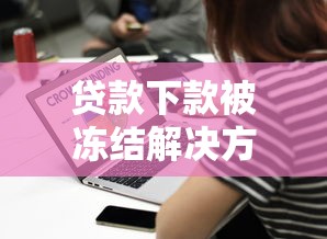 贷款下款被冻结解决方法大全