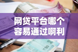 网贷平台哪个容易通过啊利息低拢共有哪些选择？6个应急贷款平台详解
