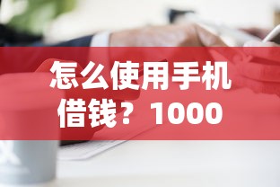 怎么使用手机借钱？10000元无门槛借款平台推荐，7个黑户快速下款的口子盘点