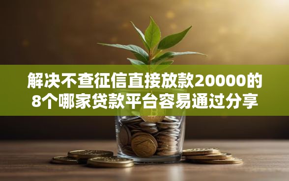 解决不查征信直接放款20000的8个哪家贷款平台容易通过分享