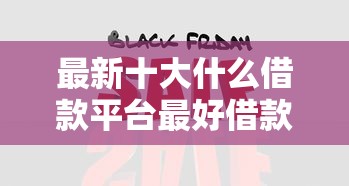最新十大什么借款平台最好借款通过，专治幸福借钱平台