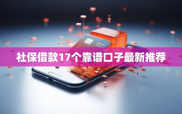 社保借款17个靠谱口子最新推荐