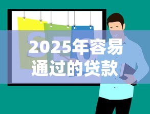 2025年容易通过的贷款口子推荐