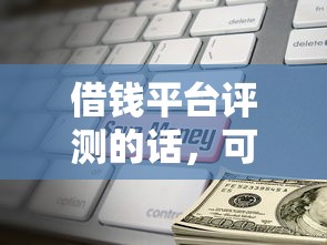 借钱平台评测的话，可以看看这5个小微金融贷款平台