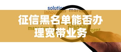 征信黑名单能否办理宽带业务