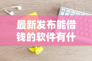 最新发布能借钱的软件有什么，私人借钱1千元有这6个渠道