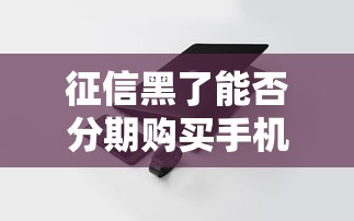 征信黑了能否分期购买手机