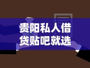 贵阳私人借贷贴吧就选这8个10000元贷款秒下的口子