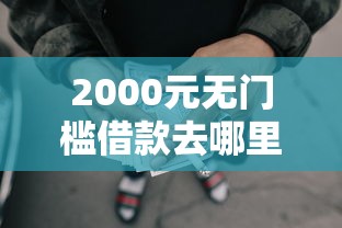 2000元无门槛借款去哪里？微信微利贷借钱利息看这5个平台