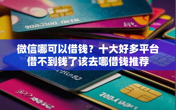 微信哪可以借钱？十大好多平台借不到钱了该去哪借钱推荐