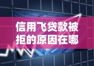 信用飞贷款被拒的原因在哪借比较容易？类似强制下款的6个口子参考