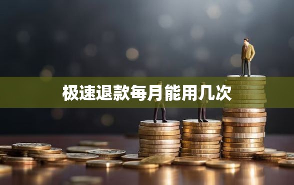 极速退款每月能用几次