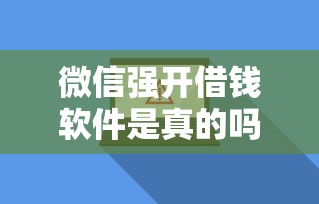 微信强开借钱软件是真的吗？分享8个6千元无门槛私借平台