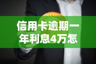 信用卡逾期一年利息4万怎么办