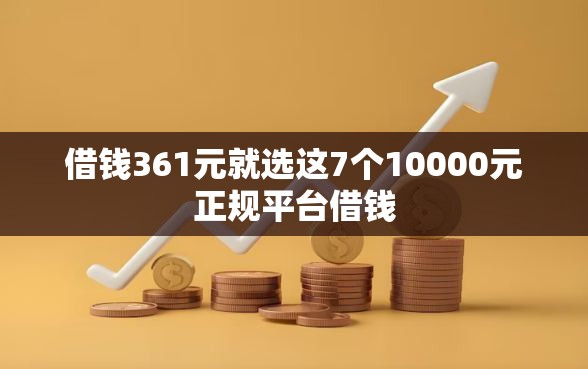 借钱361元就选这7个10000元正规平台借钱