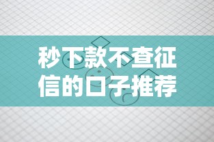 秒下款不查征信的口子推荐