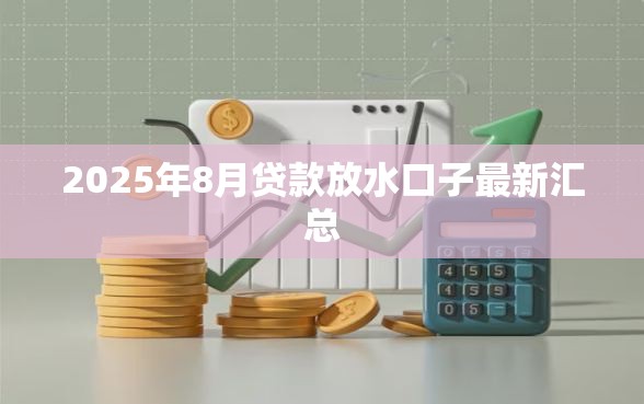 2025年8月贷款放水口子最新汇总