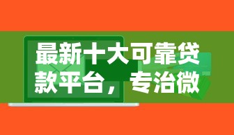 最新十大可靠贷款平台，专治微信能借钱的软件