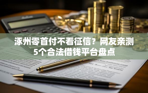 涿州零首付不看征信？网友亲测5个合法借钱平台盘点