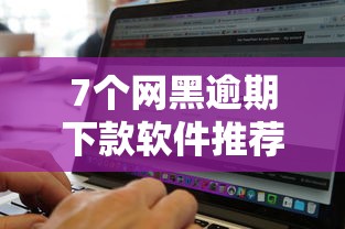 7个网黑逾期下款软件推荐，专为攻克24%是几分利息难题