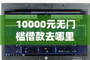 10000元无门槛借款去哪里？底息借钱软件看这6个平台