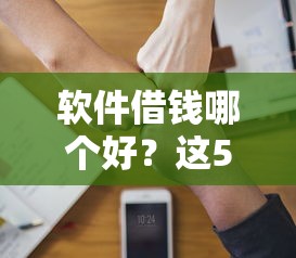 软件借钱哪个好？这5个黑平台贷款可以试试