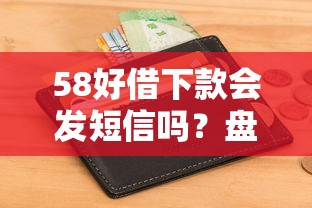 58好借下款会发短信吗？盘点最新7个征信呆账黑户贷款平台