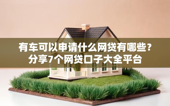 有车可以申请什么网贷有哪些？分享7个网贷口子大全平台