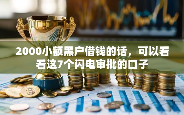 2000小额黑户借钱的话，可以看看这7个闪电审批的口子