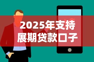 2025年支持展期贷款口子大全