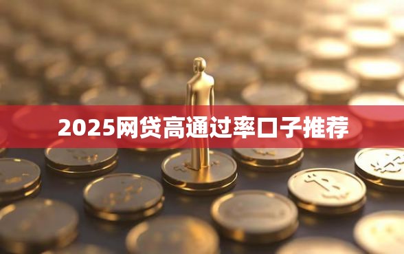 2025网贷高通过率口子推荐