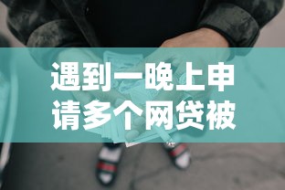 遇到一晚上申请多个网贷被拒怎么办？或可尝试这6个无视一切是人就下款