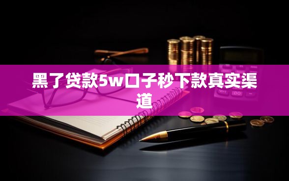 黑了贷款5w口子秒下款真实渠道