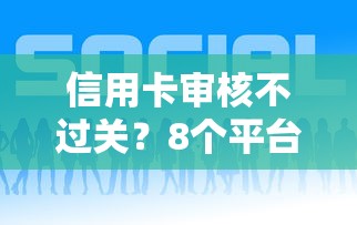 信用卡审核不过关？8个平台试试看哪个能下款
