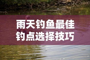 雨天钓鱼最佳钓点选择技巧