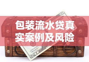 包装流水贷真实案例及风险解析