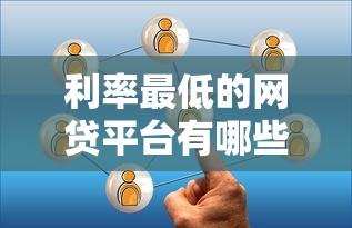 利率最低的网贷平台有哪些拢共有哪些选择？6个汽车网贷平台详解