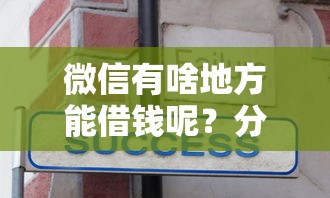 微信有啥地方能借钱呢？分享7个5千元无门槛私借平台