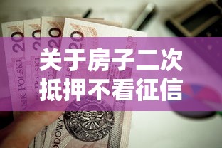 关于房子二次抵押不看征信吗，推荐6个所有贷款平台名字大全给你
